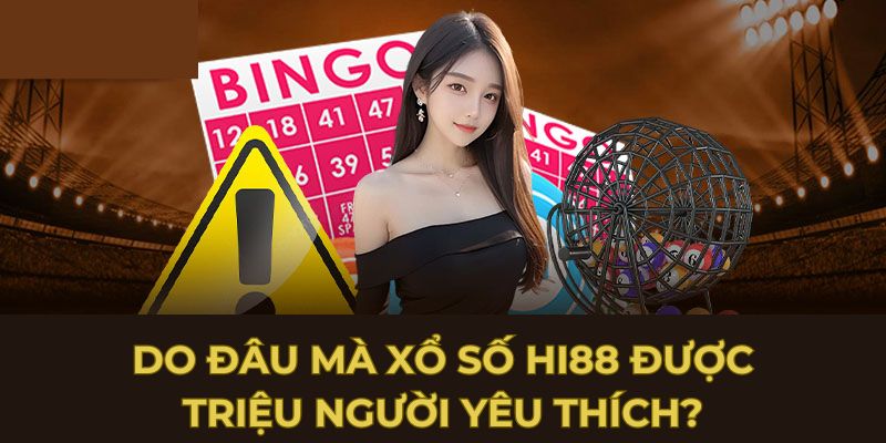 Do đâu mà xổ số Hi88 được triệu người yêu thích?