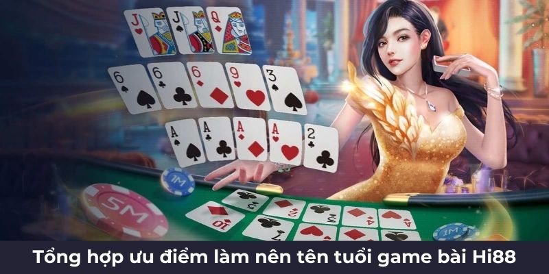 Tổng hợp ưu điểm làm nên tên tuổi game bài Hi88