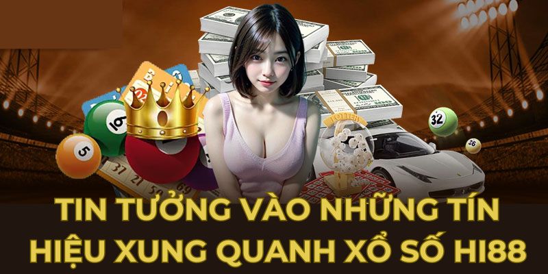 Tin tưởng vào những tín hiệu xung quanh xổ số Hi88